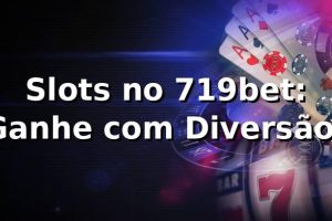 Slots no 719bet: Ganhe com Diversão! 🍀