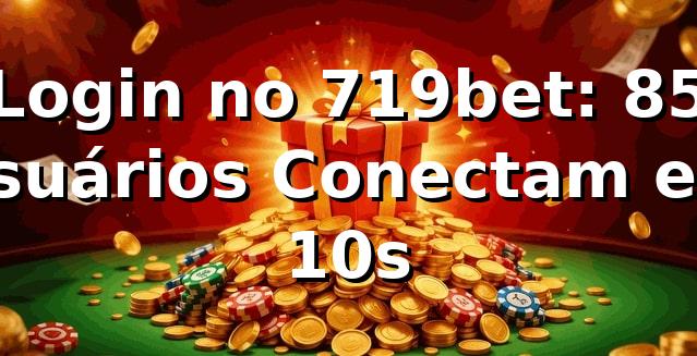 Login no 719bet: 85% Usuários Conectam em